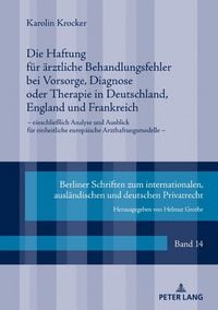 Produktbild: Die Haftung f&uuml;r &auml;rztliche Behandlungsfehler bei Vorsorge, Diagnose oder Therapie in Deutschland, England und Frankreich