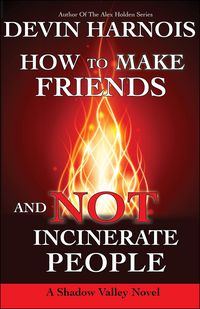 Produktbild: How To Make Friends And Not Incinerate People (Shadow Valley, #1)
