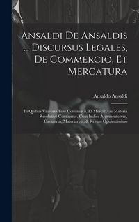 Produktbild: Ansaldi de Ansaldis ... Discursus legales, de commercio, et mercatura: In quibus vniversa fere commercii, et mercatvrae materia resolutiv&egrave; continetur.