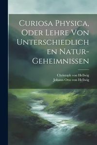 Produktbild: Curiosa Physica, Oder Lehre Von Unterschiedlichen Natur-geheimnissen