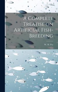 Produktbild: A Complete Treatise on Artificial Fish-Breeding