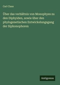 Produktbild: &Uuml;ber das verh&auml;ltnis von Monophyes zu den Diphyiden, sowie &uuml;ber den phylogenetischen Entwickelungsgang der Siphonophoren