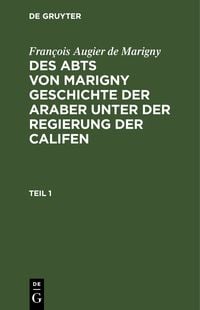 Produktbild: Des Abts von Marigny Geschichte der Araber unter der Regierung der Califen. Teil 1