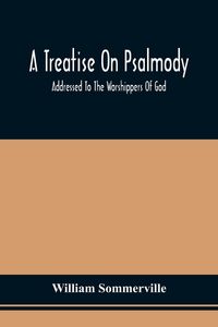 Produktbild: A Treatise On Psalmody; Addressed To The Worshippers Of God