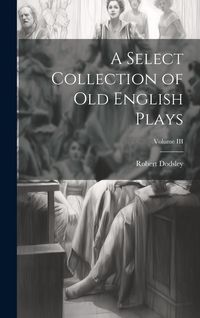 Produktbild: A Select Collection of Old English Plays; Volume III