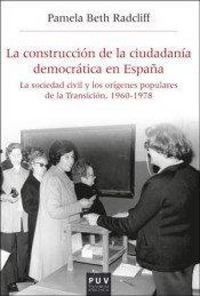 Produktbild: La construcci&oacute;n de la ciudadan&iacute;a democr&aacute;tica en Espa&ntilde;a : la sociedad civil y los or&iacute;genes populares de la Transici&oacute;n, 1960-1978