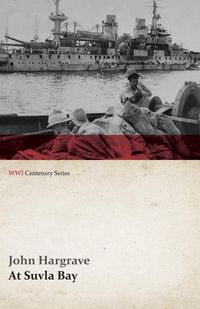 Produktbild: At Suvla Bay - Being the Notes and Sketches of Scenes, Characters and Adventures of the Dardanelles Campaign (WWI Centenary Series)