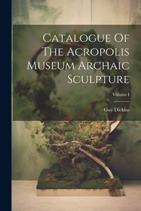 Produktbild: Catalogue Of The Acropolis Museum Archaic Sculpture; Volume I