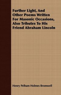 Produktbild: Further Light, And Other Poems Written For Masonic Occasions, Also Tributes To His Friend Abraham Lincoln