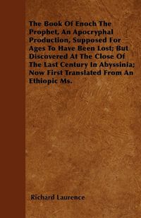 Produktbild: The Book Of Enoch The Prophet, An Apocryphal Production, Supposed For Ages To Have Been Lost; But Discovered At The Close Of The Last Century In Abyssinia; Now First Translated From An Ethiopic Ms.