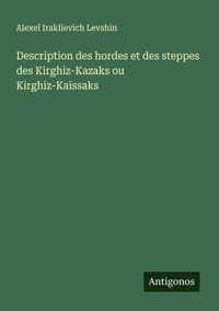 Produktbild: Description des hordes et des steppes des Kirghiz-Kazaks ou Kirghiz-Ka&iuml;ssaks