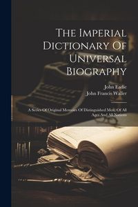 Produktbild: The Imperial Dictionary Of Universal Biography: A Series Of Original Memoirs Of Distinguished Men, Of All Ages And All Nations