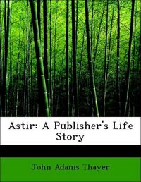 Produktbild: Thayer, J: Astir: A Publisher's Life Story