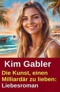 Produktbild: Die Kunst, einen Milliard&auml;r zu lieben: Liebesroman