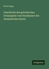 Produktbild: Geschichte des griechischen Schauspiels vom Standpunct der dramatischen Kunst