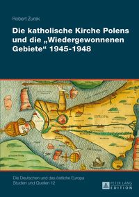 Produktbild: Die katholische Kirche Polens und die &laquo;Wiedergewonnenen Gebiete&raquo; 1945&ndash;1948