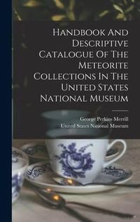 Produktbild: Handbook And Descriptive Catalogue Of The Meteorite Collections In The United States National Museum