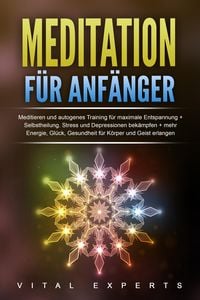 Produktbild: Meditation f&uuml;r Anf&auml;nger: Meditieren und autogenes Training f&uuml;r maximale Entspannung und Selbstheilung. Stress und Depressionen bek&auml;mpfen + mehr Energi