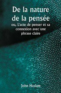 Produktbild: De la nature de la pensée ou, L'acte de penser et sa connexion avec une phrase claire