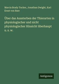 Produktbild: &Uuml;ber das Aussterben der Thierarten in physiologischer und nicht physiologischer Hinsicht &uuml;berhaupt u. s. w.