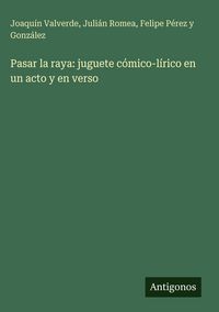 Produktbild: Pasar la raya: juguete c&oacute;mico-l&iacute;rico en un acto y en verso