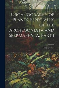 Produktbild: Organography of Plants, Especially of the Archegoniata and Spermaphyta, Part 1