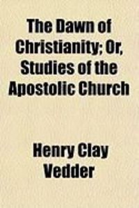 Produktbild: The Dawn of Christianity; Or, Studies of the Apostolic Church