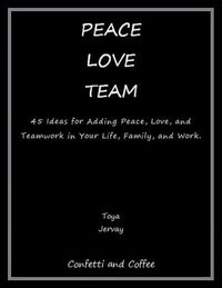 Produktbild: Peace Love Team: 45 Ideas for Adding Peace, Love, and Teamwork in Your Life, Family, and Work