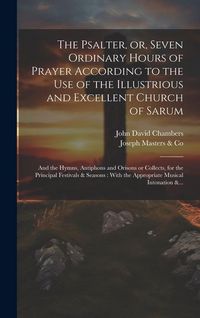 Produktbild: The Psalter, or, Seven Ordinary Hours of Prayer According to the Use of the Illustrious and Excellent Church of Sarum