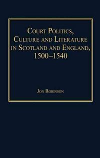 Produktbild: Court Politics, Culture and Literature in Scotland and England, 1500