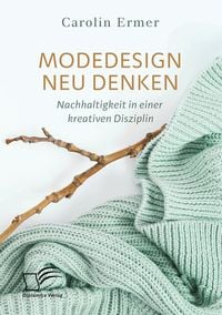 Produktbild: Modedesign neu denken. Nachhaltigkeit in einer kreativen Disziplin