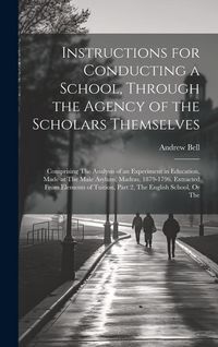 Produktbild: Instructions for Conducting a School, Through the Agency of the Scholars Themselves: Comprising The Analysis of an Experiment in Education, Made at Th