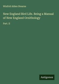 Produktbild: New England Bird Life. Being a Manual of New England Ornithology