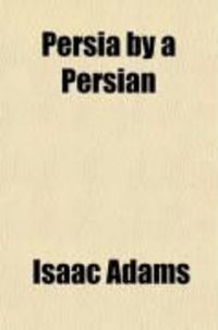 Produktbild: Persia by a Persian; Being Personal Experiences, Manners, Customs, Habits, Religious and Social Life in Persia