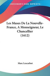 Produktbild: Les Muses De La Nouvelle-France, A Monseigneur, Le Chancellier (1612)