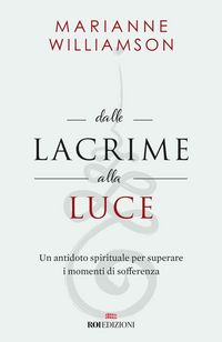 Produktbild: Dalle lacrime alla luce. Un antidoto spirituale per superare i momenti di sofferenza