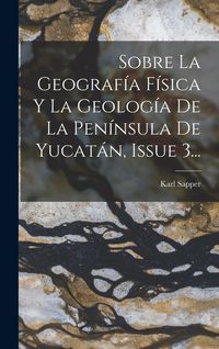 Produktbild: Sobre La Geograf&iacute;a F&iacute;sica Y La Geolog&iacute;a De La Pen&iacute;nsula De Yucat&aacute;n, Issue 3...