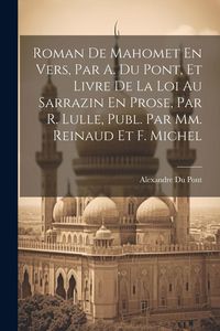 Produktbild: Roman De Mahomet En Vers, Par A. Du Pont, Et Livre De La Loi Au Sarrazin En Prose, Par R. Lulle, Publ. Par Mm. Reinaud Et F. Michel