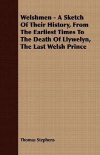 Produktbild: Welshmen - A Sketch of Their History, from the Earliest Times to the Death of Llywelyn, the Last Welsh Prince