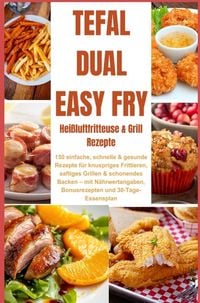 Produktbild: Tefal Dual Easy Fry - Hei&szlig;luftfritteuse & Grill 150 einfache, schnelle & gesunde Rezepte f&uuml;r knuspriges Frittieren, saftiges Grillen &