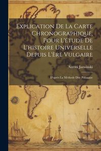 Produktbild: Explication De La Carte Chronographique, Pour L'&eacute;tude De L'histoire Universelle Depuis L'&egrave;re Vulgaire