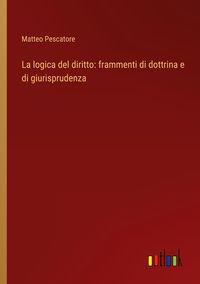 Produktbild: La logica del diritto: frammenti di dottrina e di giurisprudenza