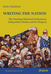Produktbild: Writing the Nation: The Ukrainian Historical Profession in Independent Ukraine and the Diaspora