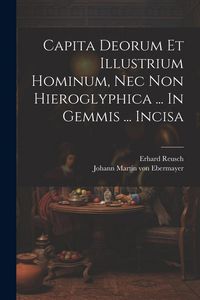 Produktbild: Capita Deorum Et Illustrium Hominum, Nec Non Hieroglyphica ... In Gemmis ... Incisa