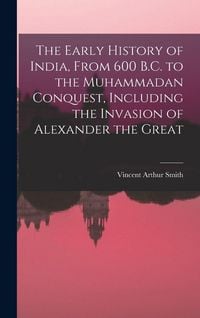 Produktbild: The Early History of India, From 600 B.C. to the Muhammadan Conquest, Including the Invasion of Alexander the Great