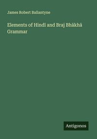 Produktbild: Elements of Hind&iquest; and Braj Bh&iquest;kh&iquest; Grammar