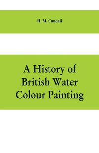 Produktbild: A history of British water colour painting, with a biographical list of painters