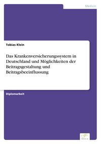 Produktbild: Das Krankenversicherungssystem in Deutschland und M&ouml;glichkeiten der Beitragsgestaltung und Beitragsbeeinflussung