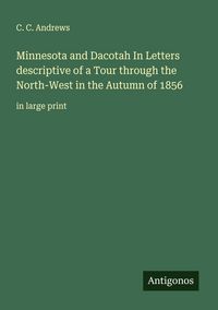 Produktbild: Minnesota and Dacotah In Letters descriptive of a Tour through the North-West in the Autumn of 1856