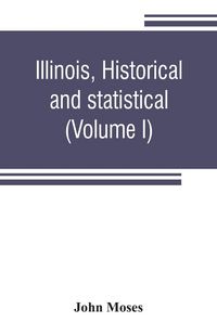 Produktbild: Illinois, historical and statistical, comprising the essential facts of its planting and growth as a province, county, territory, and state. Derived f
